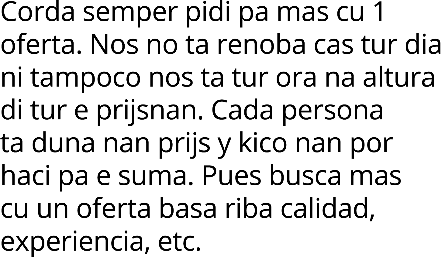 Corda semper pidi pa mas cu 1 oferta  Nos no ta renoba cas tur dia ni tampoco nos ta tur ora na altura di tur e prijs   