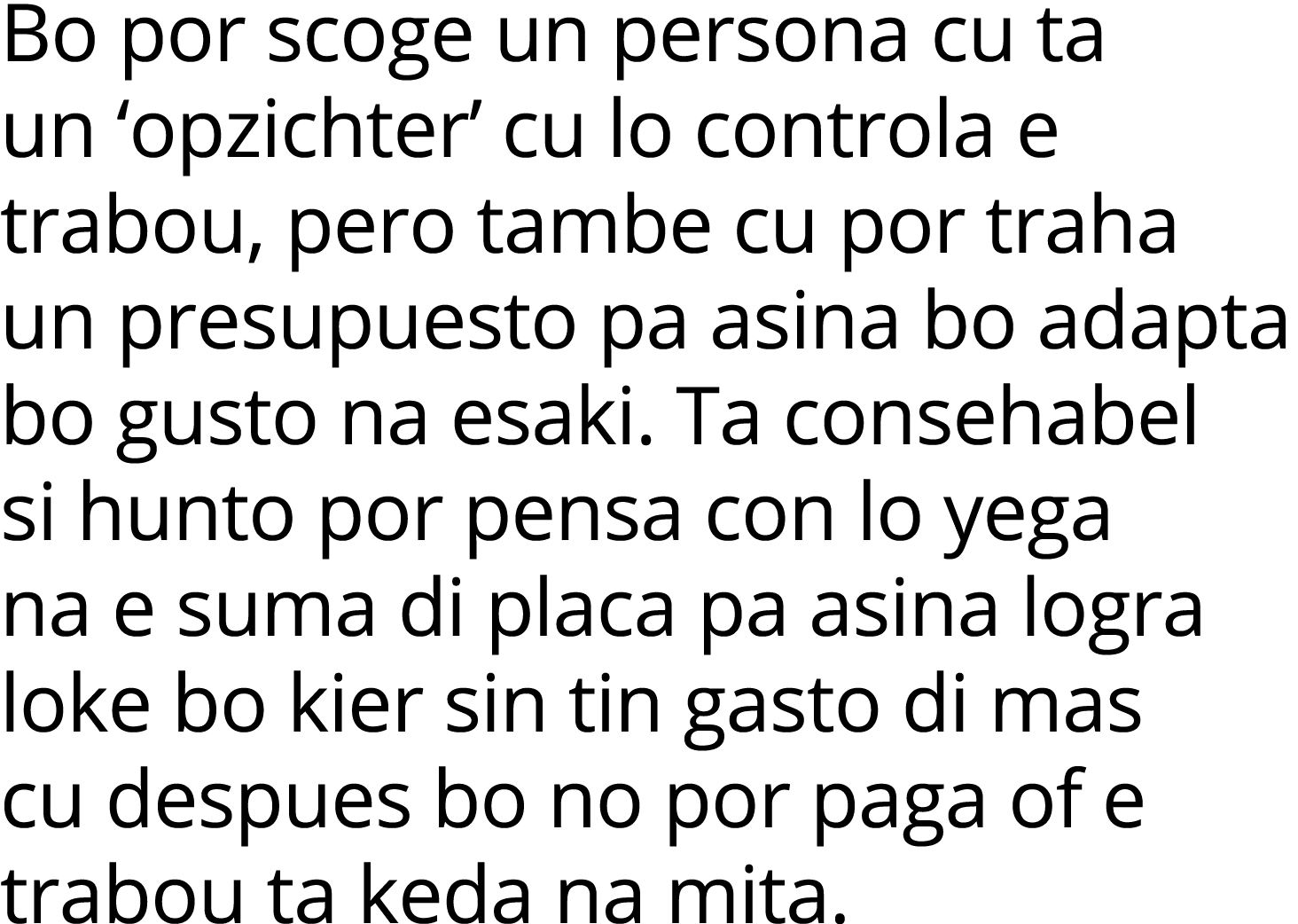 Bo por scoge un persona cu ta un  opzichter  cu lo controla e trabou, pero tambe cu por traha un presupuesto pa asina   