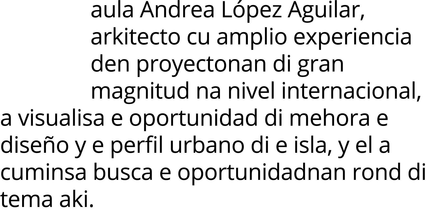 aula Andrea López Aguilar, arkitecto cu amplio experiencia den proyectonan di gran magnitud na nivel internacional, a   