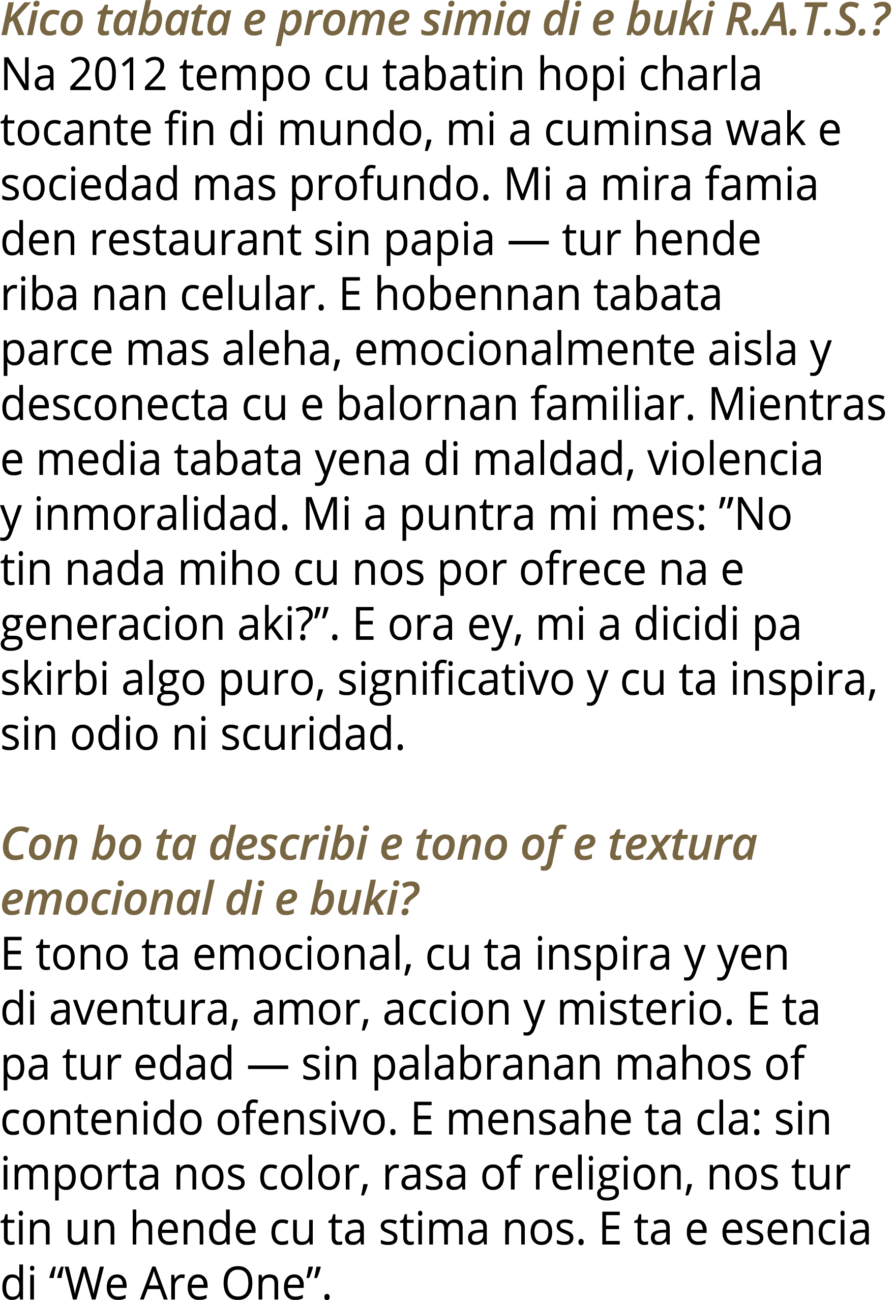 Kico tabata e prome simia di e buki R A T S   Na 2012 tempo cu tabatin hopi charla tocante fin di mundo, mi a cuminsa   