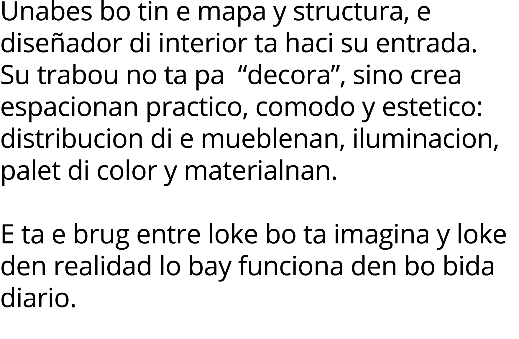 Unabes bo tin e mapa y structura, e diseñador di interior ta haci su entrada  Su trabou no ta pa  decora , sino crea    