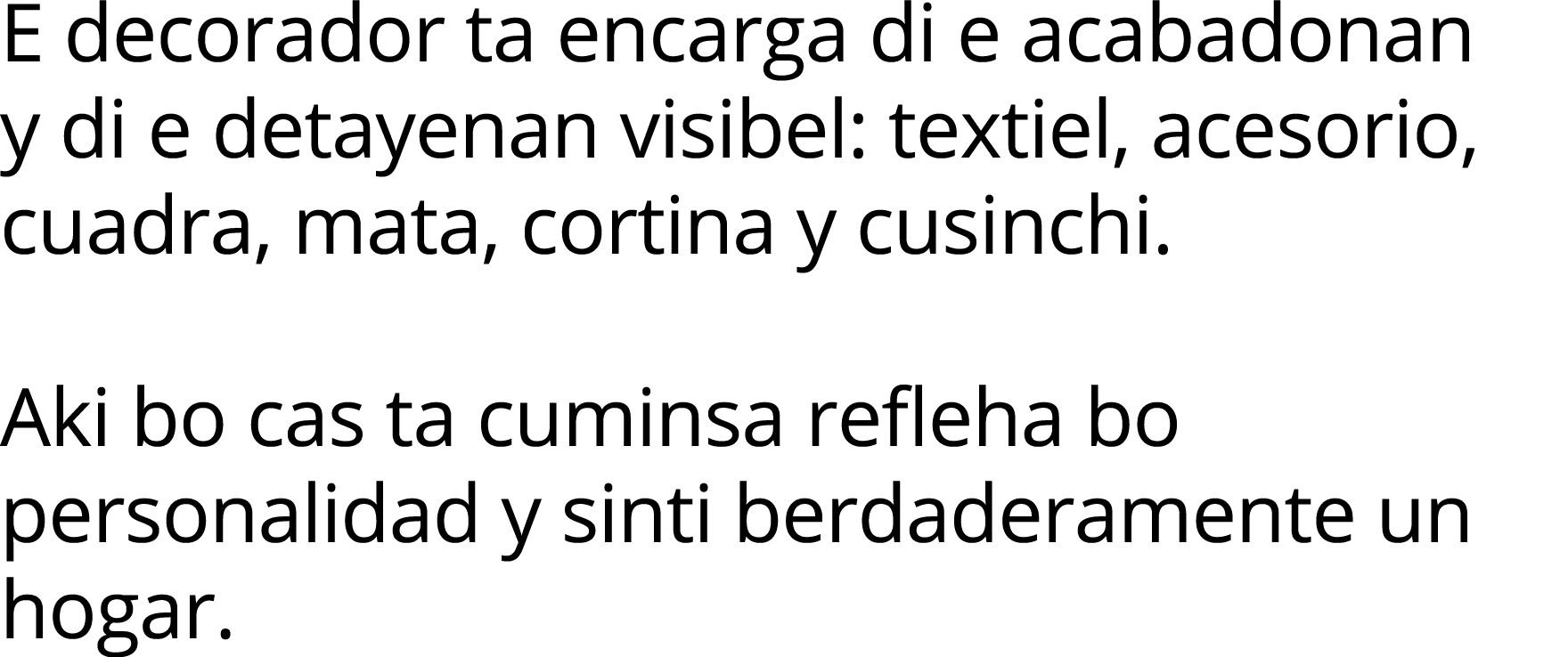 E decorador ta encarga di e acabadonan y di e detayenan visibel: textiel, acesorio, cuadra, mata, cortina y cusinchi    