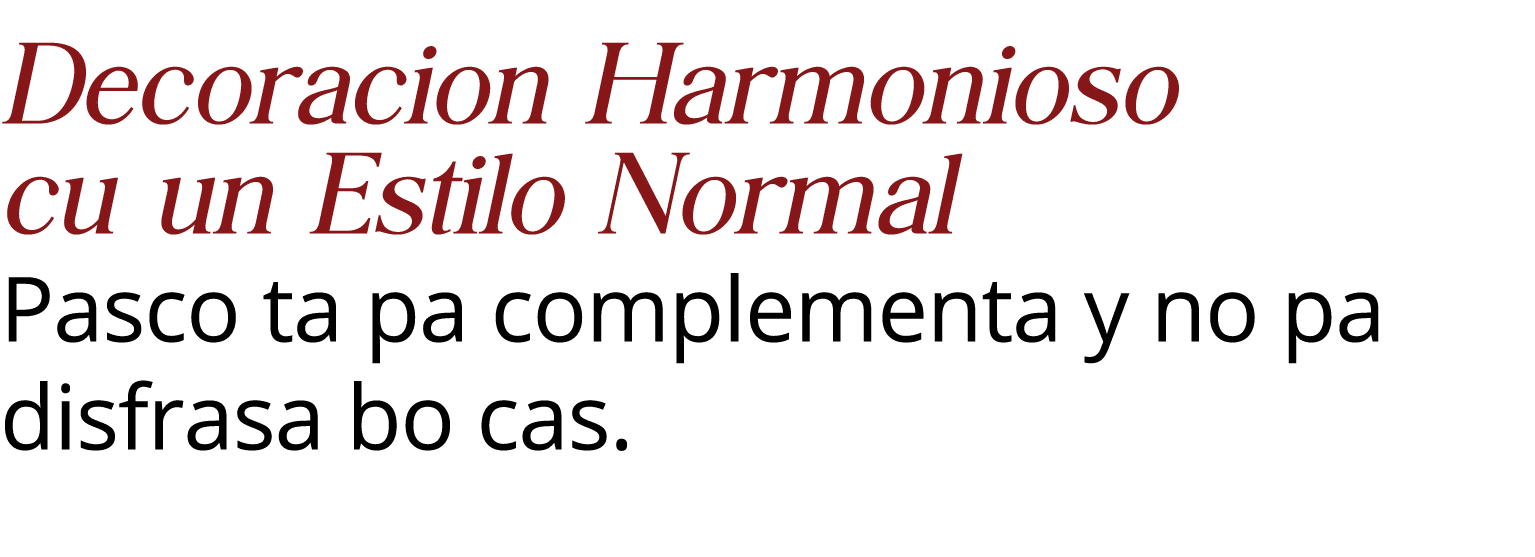 Decoracion Harmonioso cu un Estilo Normal Pasco ta pa complementa y no pa disfrasa bo cas  