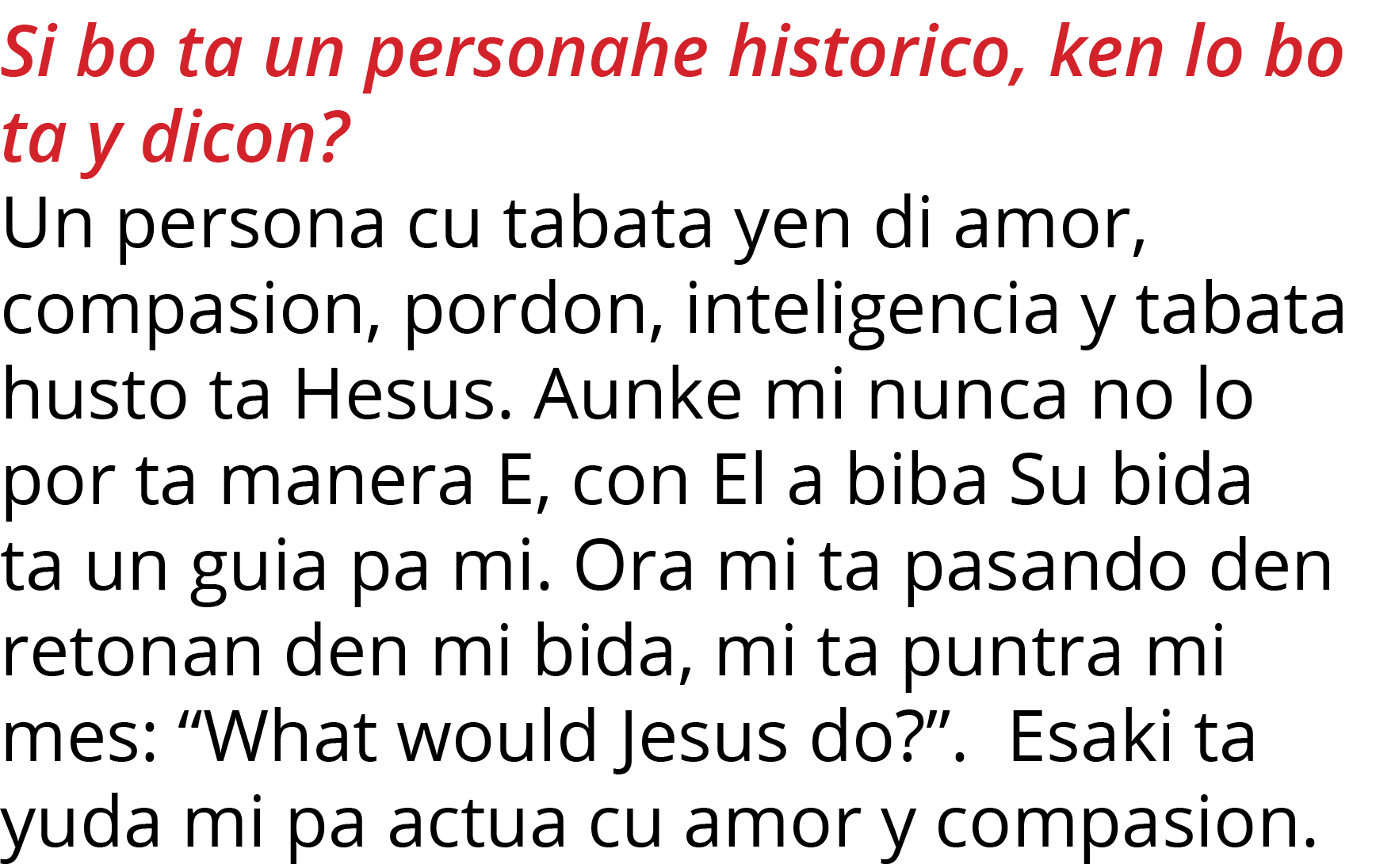 Si bo ta un personahe historico, ken lo bo ta y dicon  Un persona cu tabata yen di amor, compasion, pordon, inteligen   