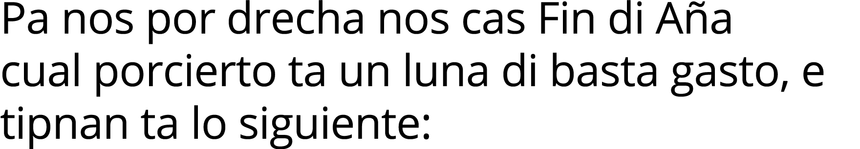 Pa nos por drecha nos cas Fin di Aña cual porcierto ta un luna di basta gasto, e tipnan ta lo siguiente: