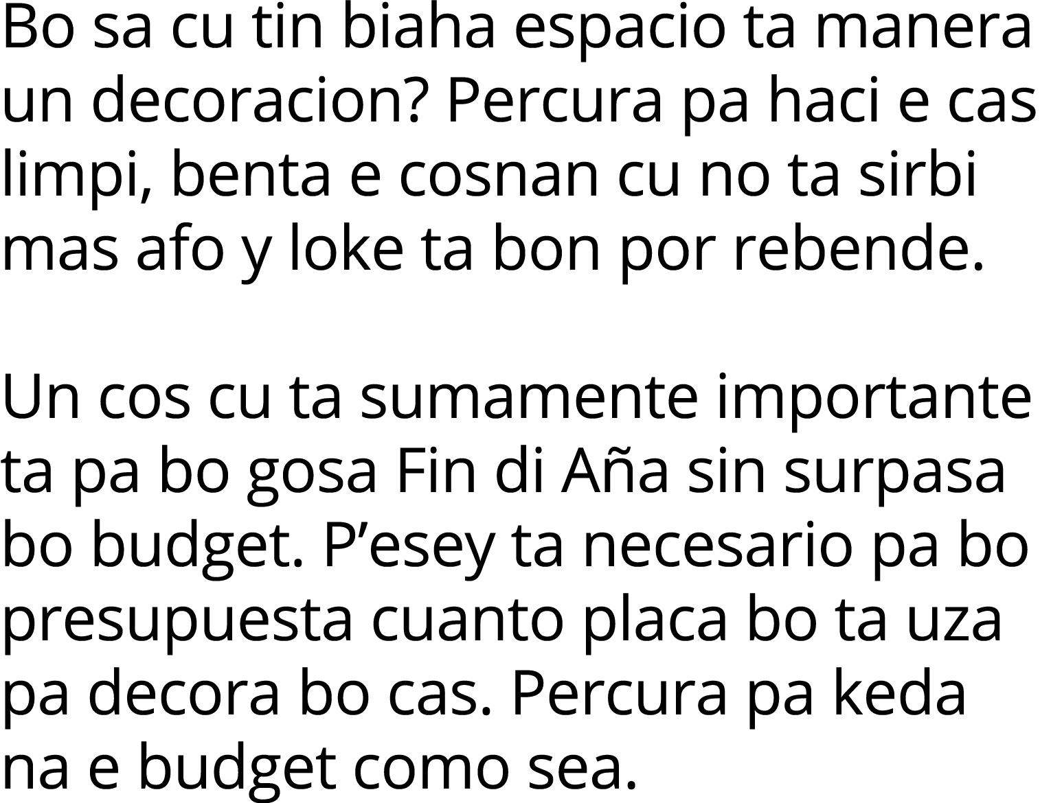 Bo sa cu tin biaha espacio ta manera un decoracion  Percura pa haci e cas limpi, benta e cosnan cu no ta sirbi mas af   