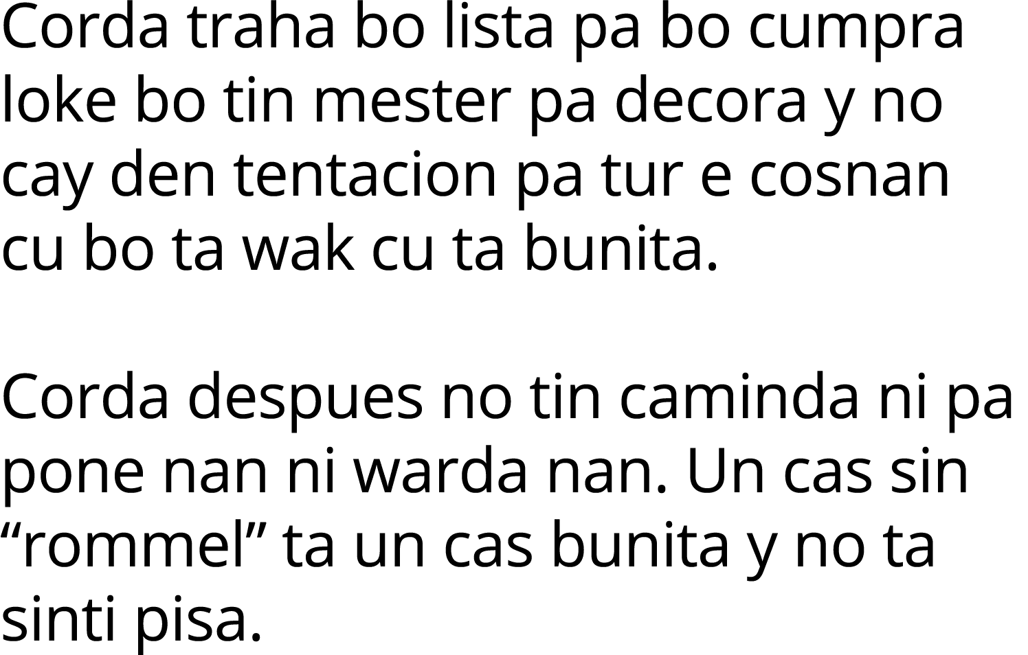 Corda traha bo lista pa bo cumpra loke bo tin mester pa decora y no cay den tentacion pa tur e cosnan cu bo ta wak cu   