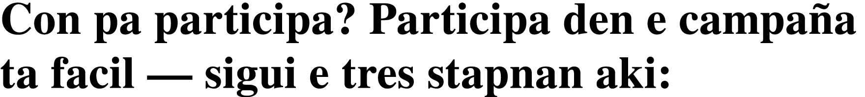 Con pa participa  Participa den e campaña ta facil — sigui e tres stapnan aki: