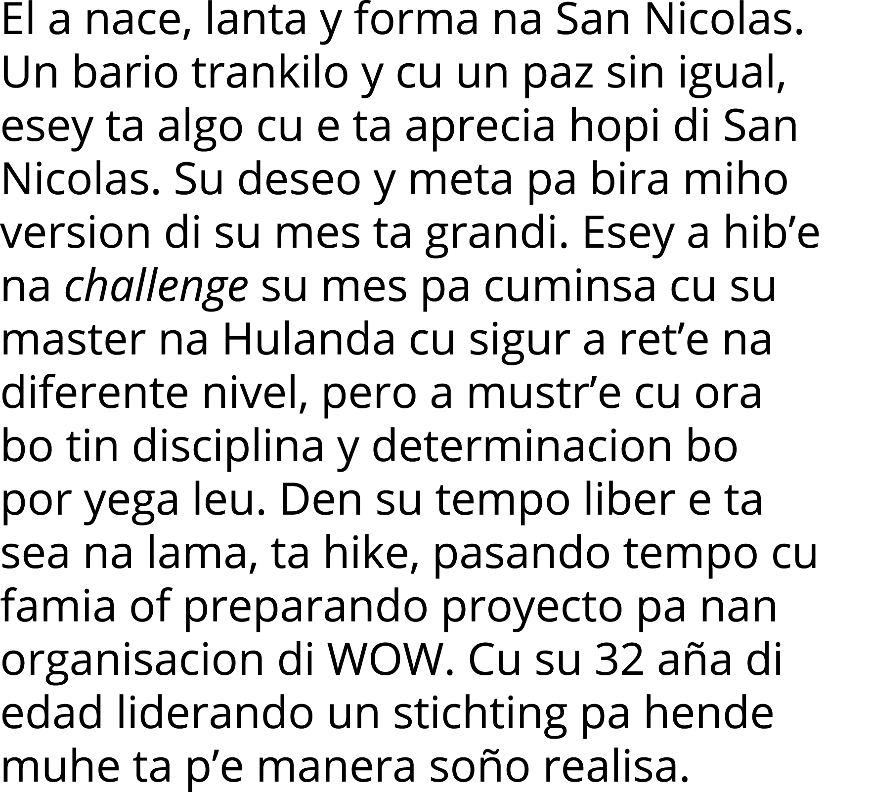 El a nace, lanta y forma na San Nicolas  Un bario trankilo y cu un paz sin igual, esey ta algo cu e ta aprecia hopi d   