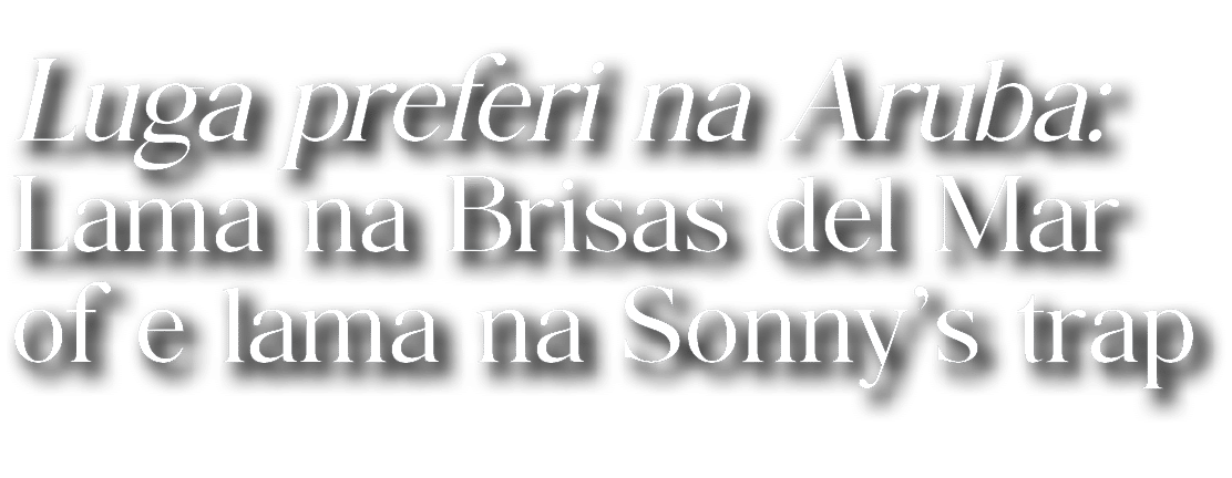 Luga preferi na Aruba: Lama na Brisas del Mar of e lama na Sonny s trap
