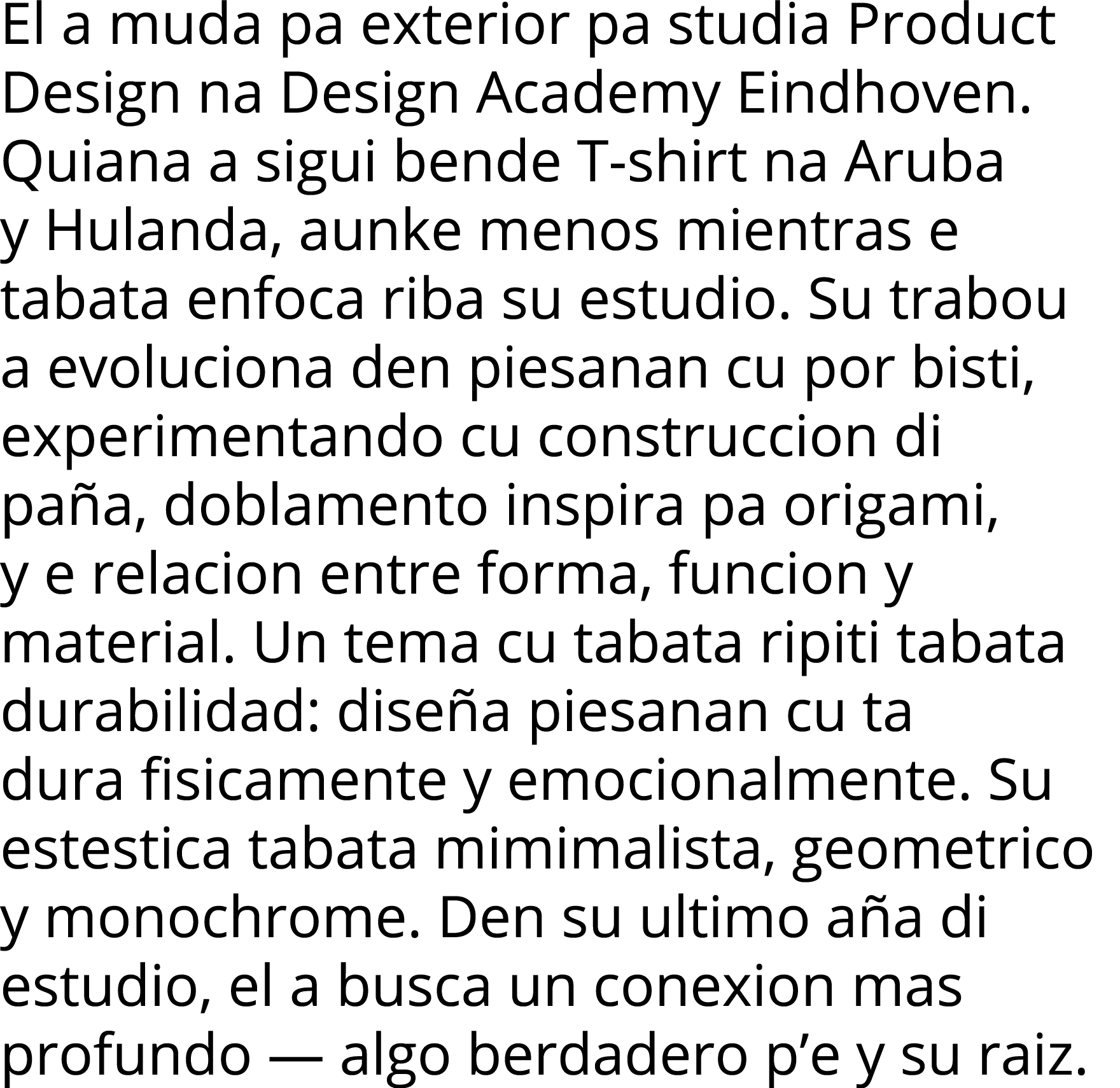 El a muda pa exterior pa studia Product Design na Design Academy Eindhoven  Quiana a sigui bende T-shirt na Aruba y H   