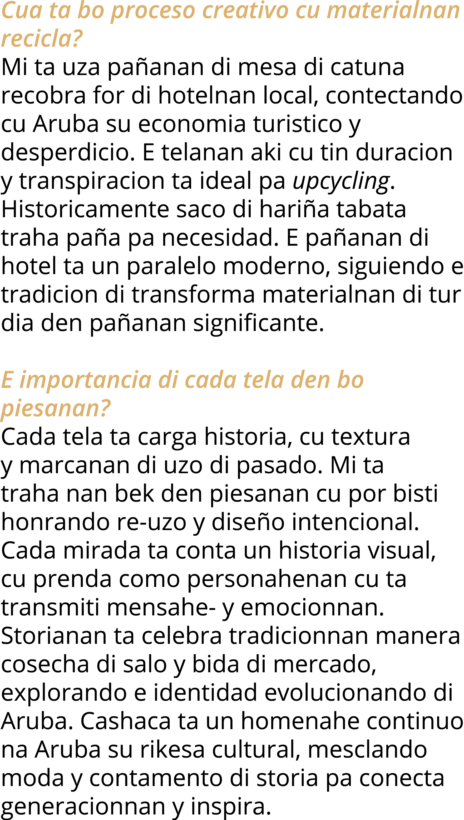 Cua ta bo proceso creativo cu materialnan recicla  Mi ta uza pañanan di mesa di catuna recobra for di hotelnan local,   