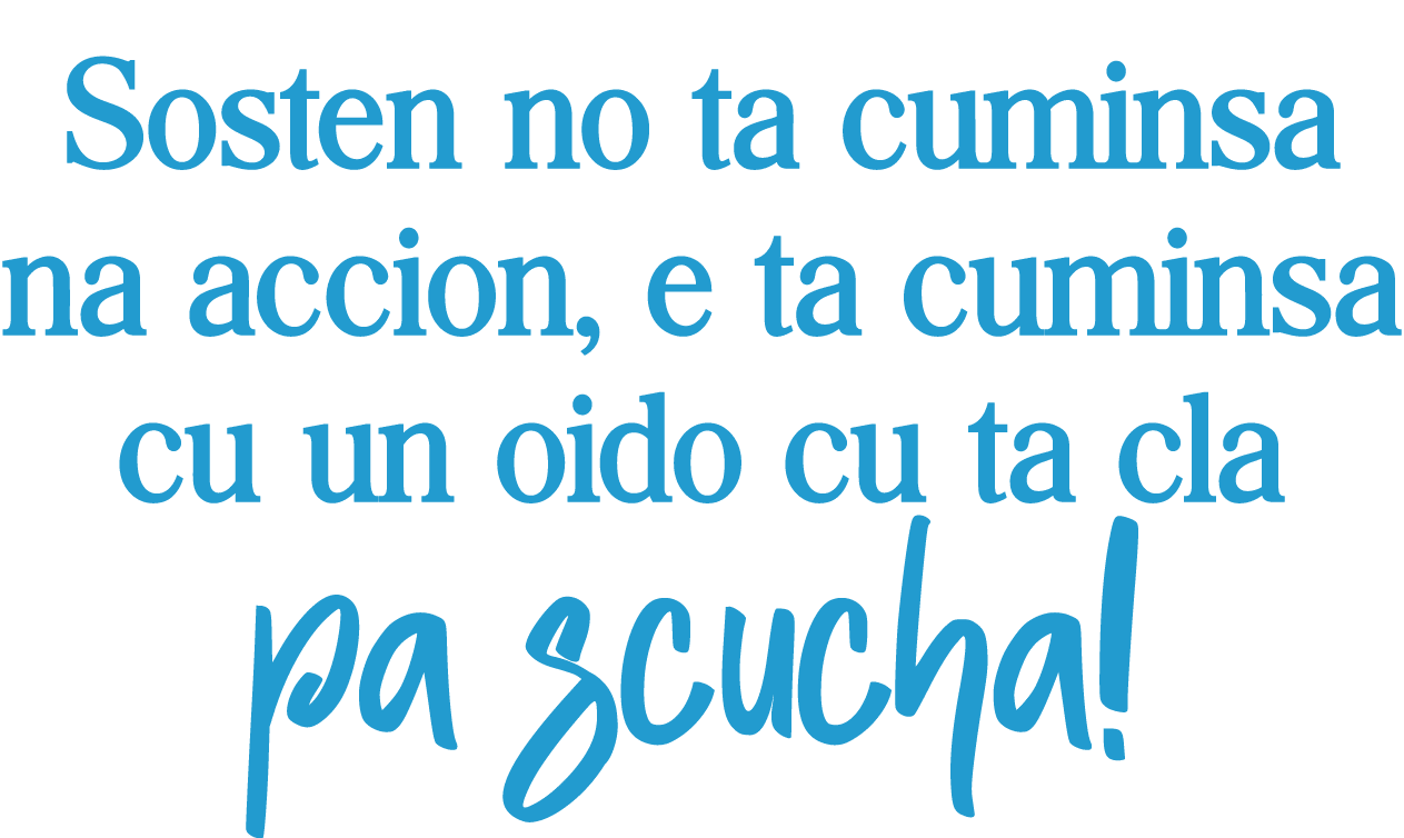 Sosten no ta cuminsa na accion, e ta cuminsa cu un oido cu ta cla pa scucha 