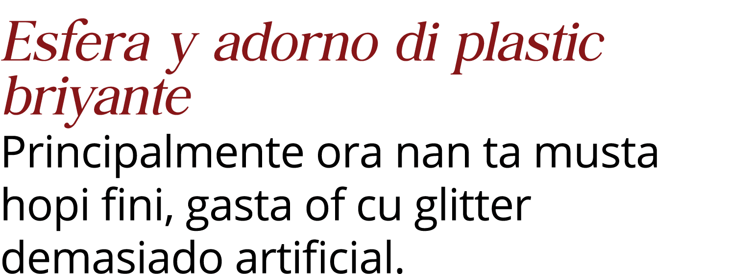 Esfera y adorno di plastic briyante Principalmente ora nan ta musta hopi fini, gasta of cu glitter demasiado artificial 