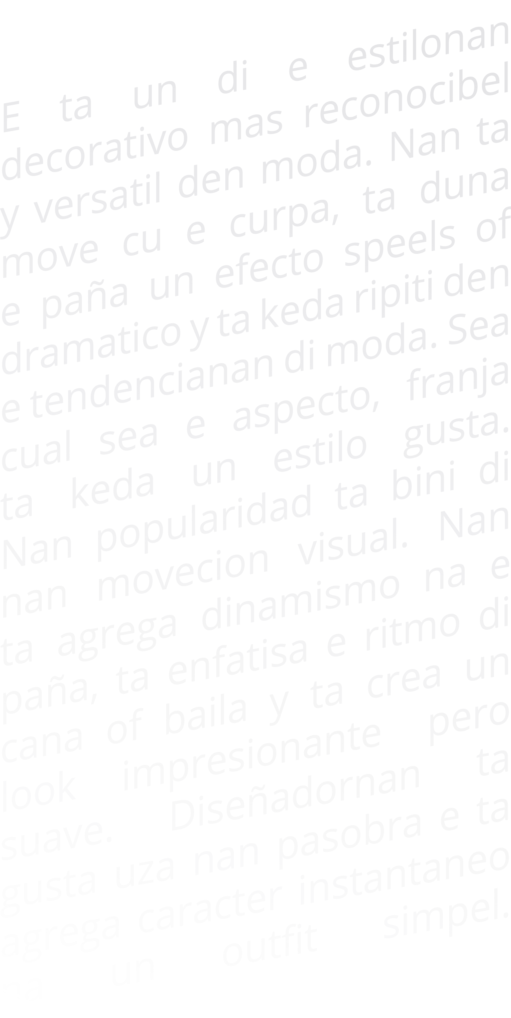 E ta un di e estilonan decorativo mas reconocibel y versatil den moda  Nan ta move cu e curpa, ta duna e paña un efec   