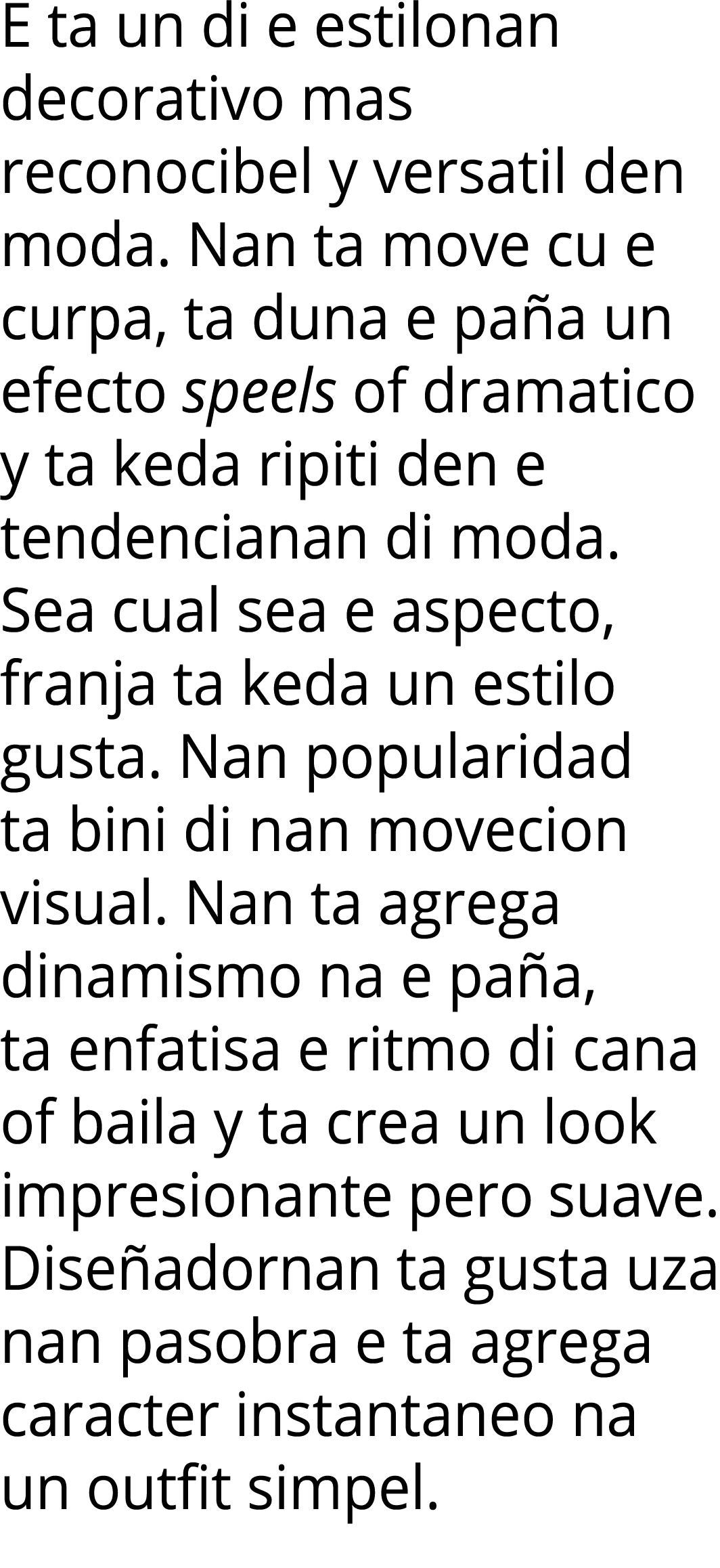 E ta un di e estilonan decorativo mas reconocibel y versatil den moda  Nan ta move cu e curpa, ta duna e paña un efec   