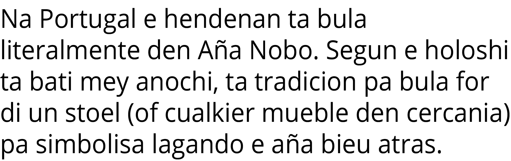 Na Portugal e hendenan ta bula literalmente den Aña Nobo  Segun e holoshi ta bati mey anochi, ta tradicion pa bula fo   