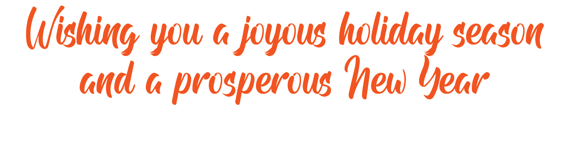 Wishing you a joyous holiday season and a prosperous New Year