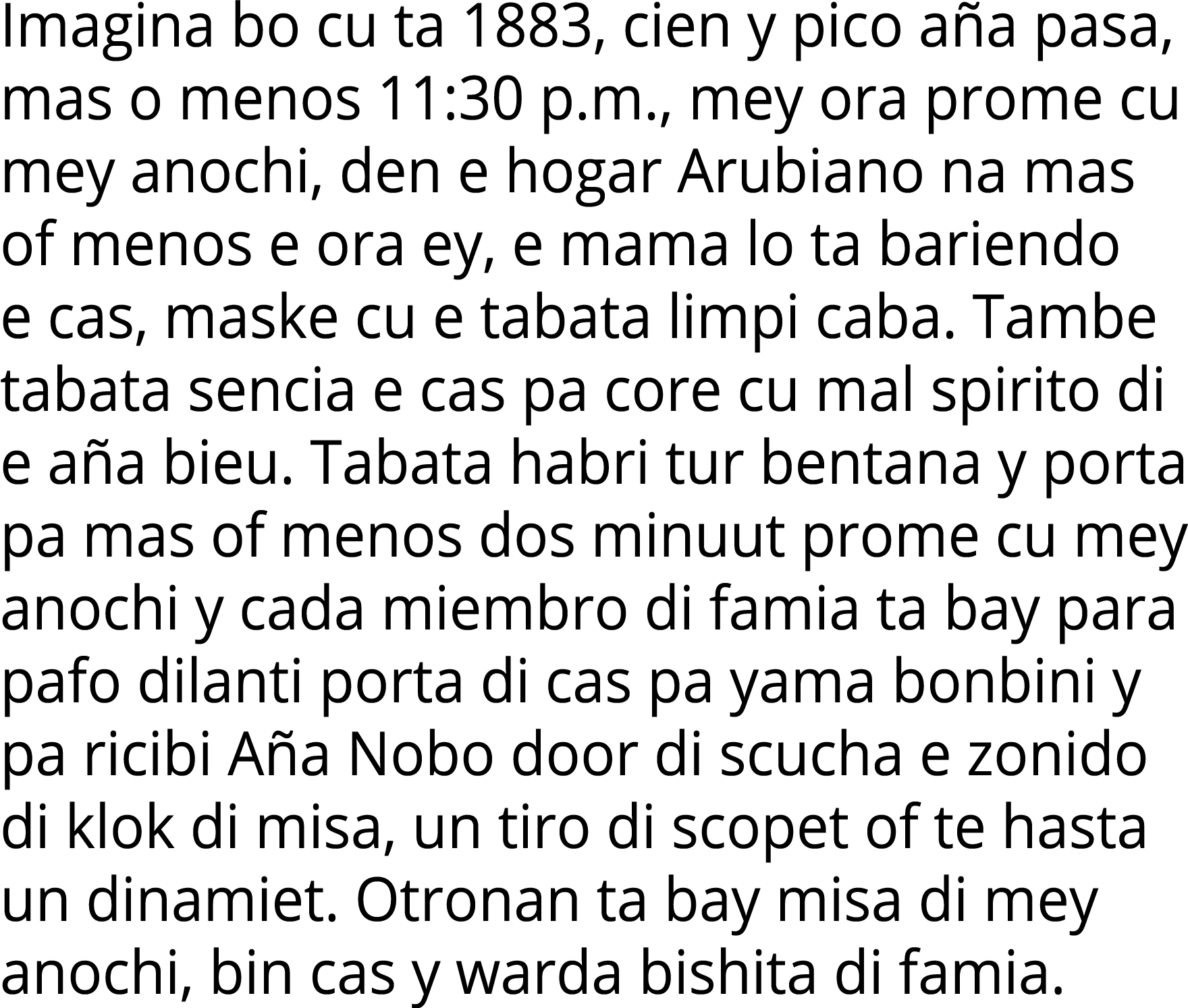 Imagina bo cu ta 1883, cien y pico aña pasa, mas o menos 11:30 p m , mey ora prome cu mey anochi, den e hogar Arubian   