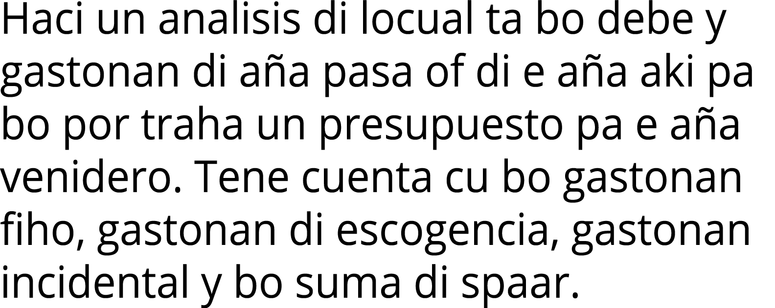 Haci un analisis di locual ta bo debe y gastonan di aña pasa of di e aña aki pa bo por traha un presupuesto pa e aña    