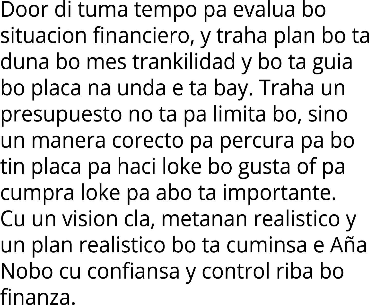 Door di tuma tempo pa evalua bo situacion financiero, y traha plan bo ta duna bo mes trankilidad y bo ta guia bo plac   