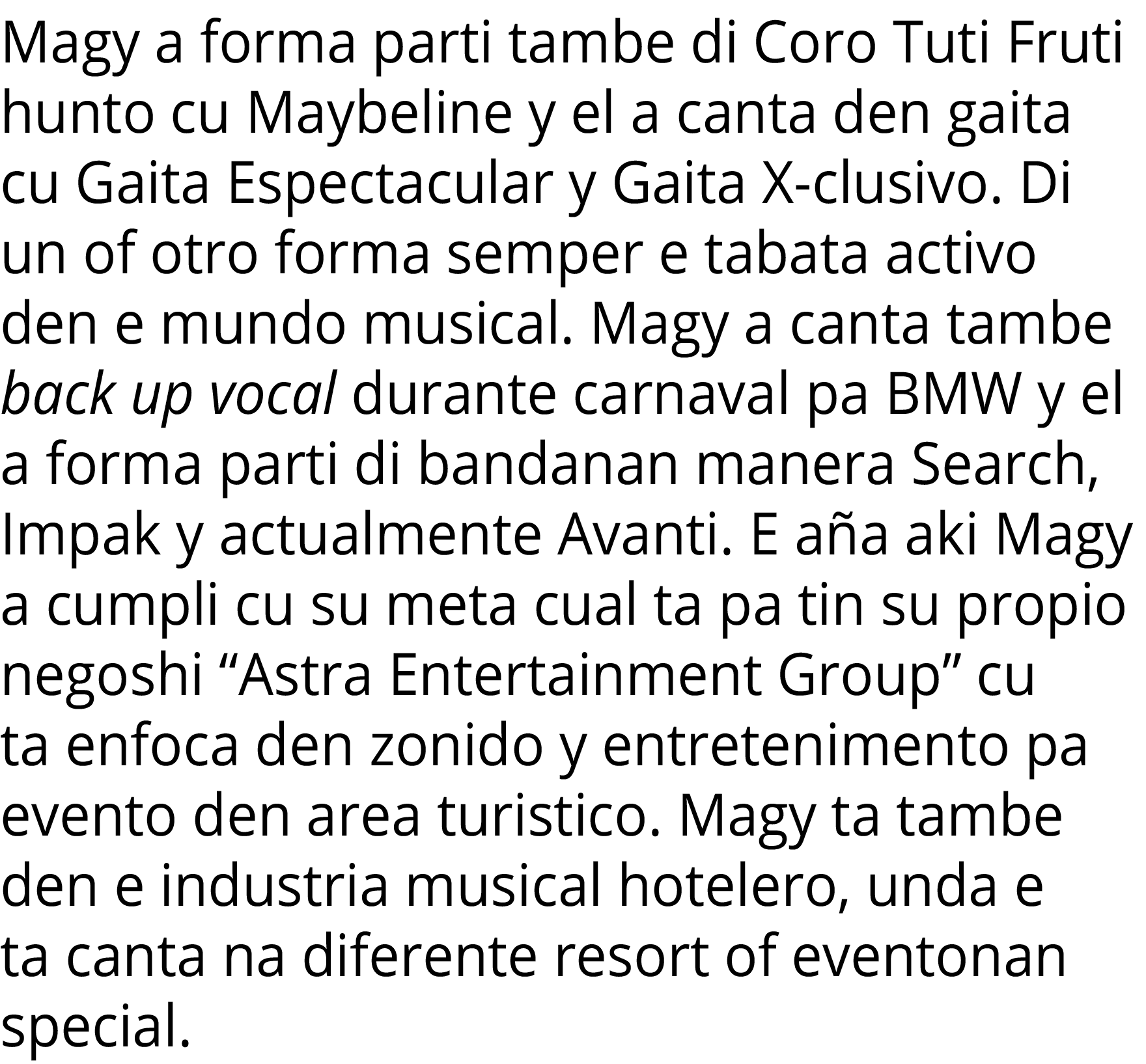 Magy a forma parti tambe di Coro Tuti Fruti hunto cu Maybeline y el a canta den gaita cu Gaita Espectacular y Gaita X   