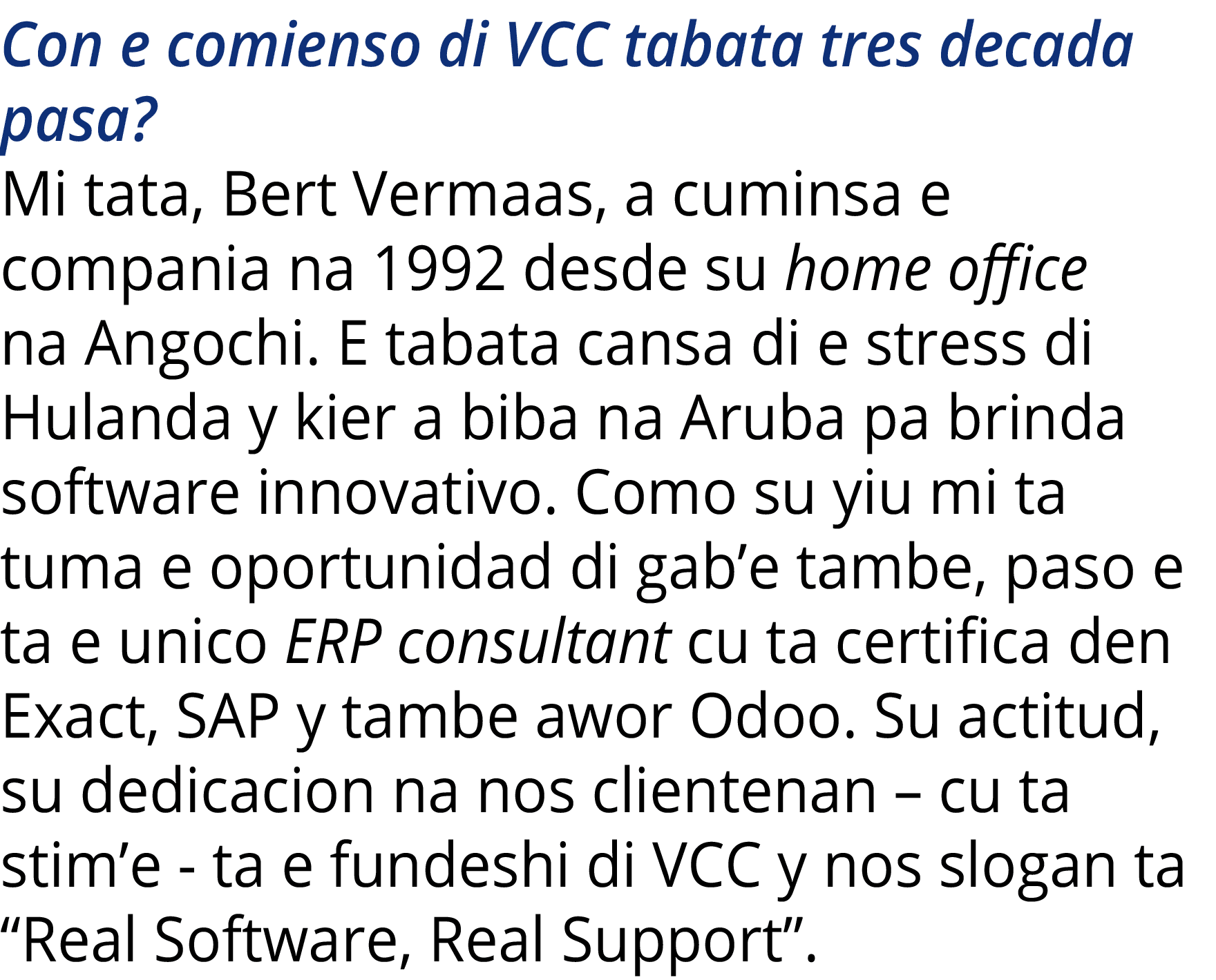 Con e comienso di VCC tabata tres decada pasa  Mi tata, Bert Vermaas, a cuminsa e compania na 1992 desde su home offi   