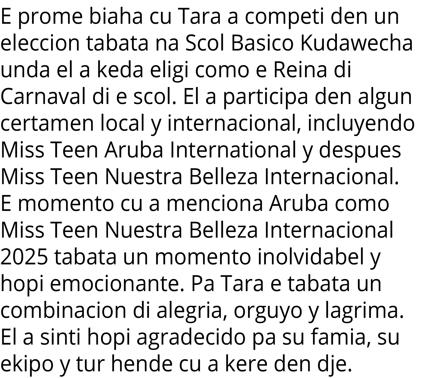 E prome biaha cu Tara a competi den un eleccion tabata na Scol Basico Kudawecha unda el a keda eligi como e Reina di    