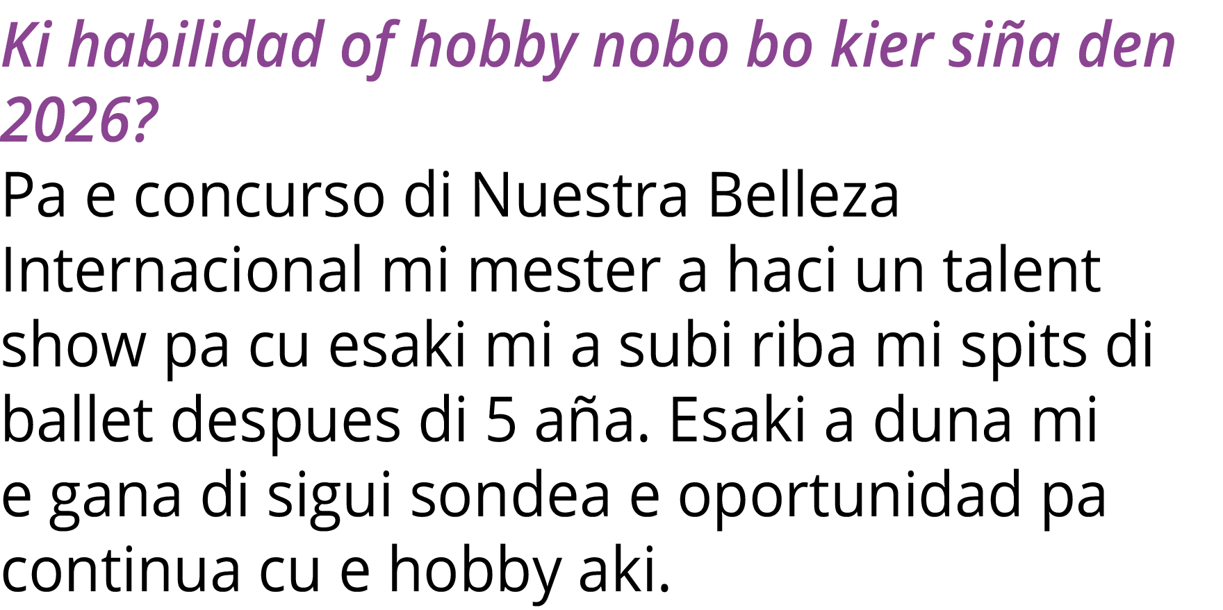 Ki habilidad of hobby nobo bo kier siña den 2026  Pa e concurso di Nuestra Belleza Internacional mi mester a haci un    