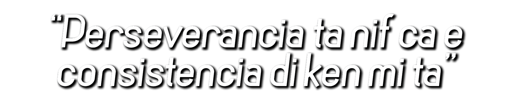  Perseverancia ta nif ca e consistencia di ken mi ta 