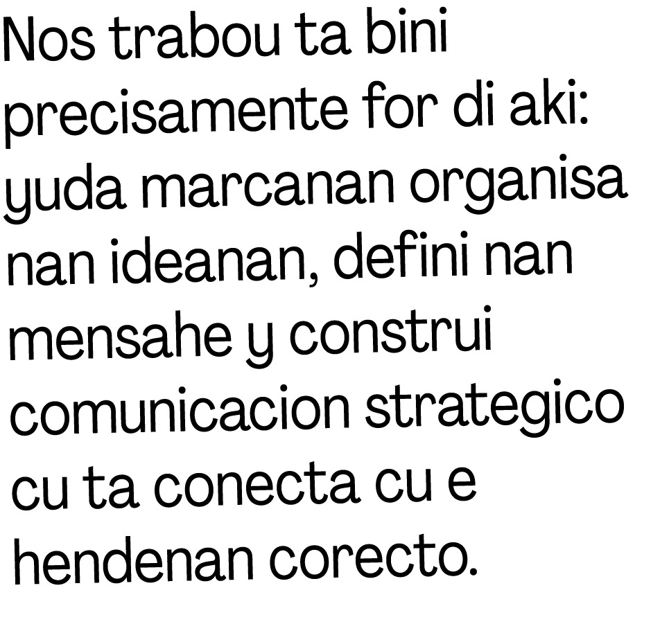 Nos trabou ta bini precisamente for di aki: yuda marcanan organisa nan ideanan, defini nan mensahe y construi comunic   