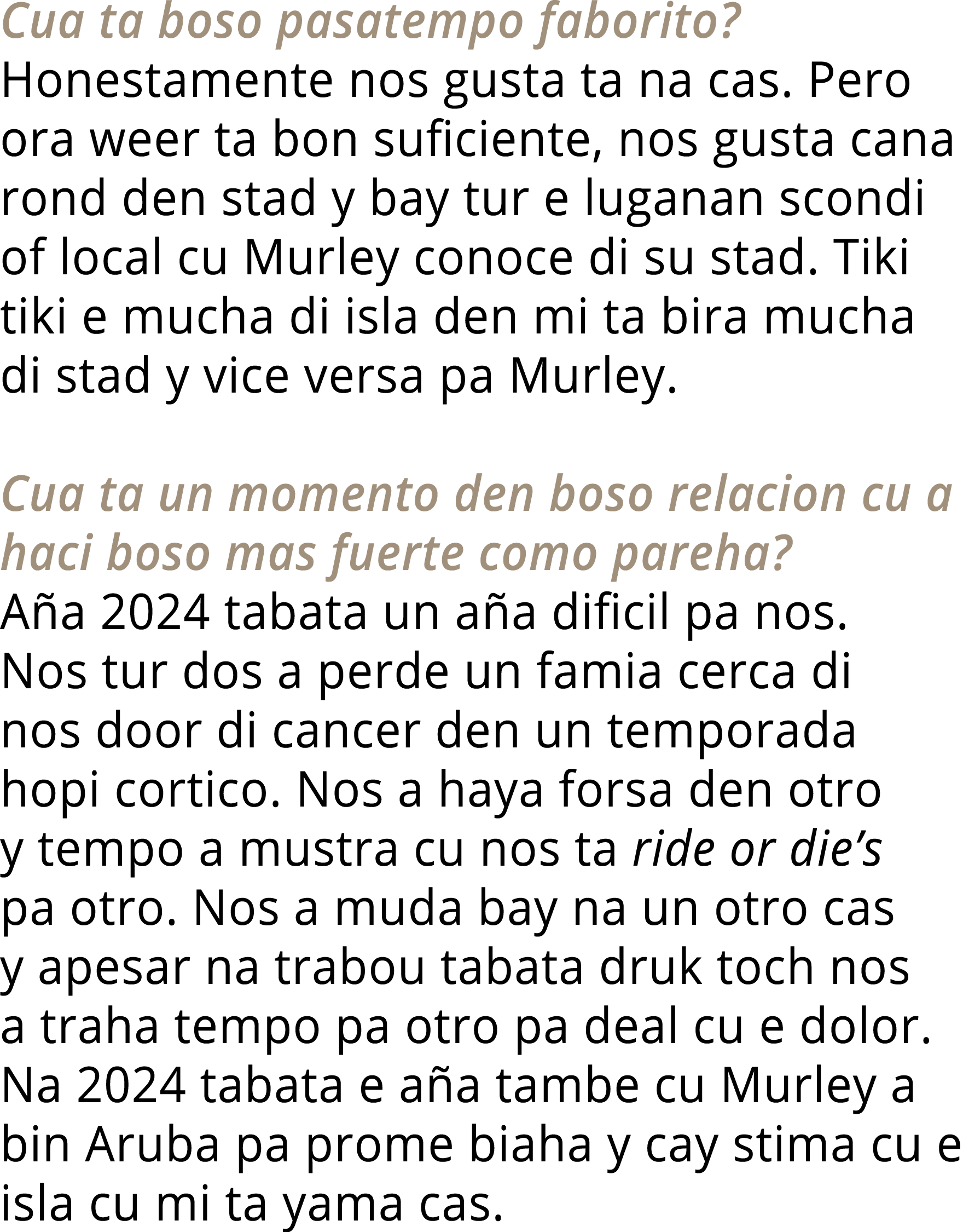 Cua ta boso pasatempo faborito  Honestamente nos gusta ta na cas  Pero ora weer ta bon suficiente, nos gusta cana ron   