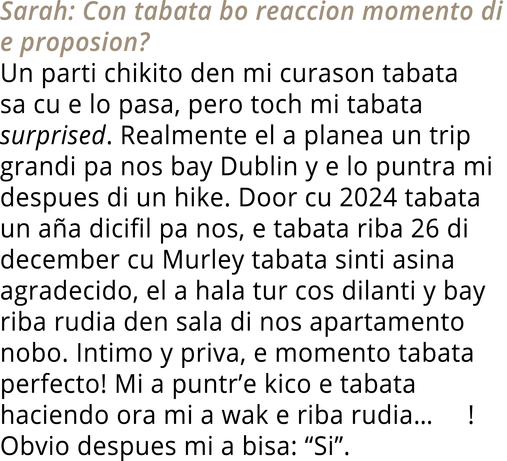 Sarah: Con tabata bo reaccion momento di e proposion  Un parti chikito den mi curason tabata sa cu e lo pasa, pero to   