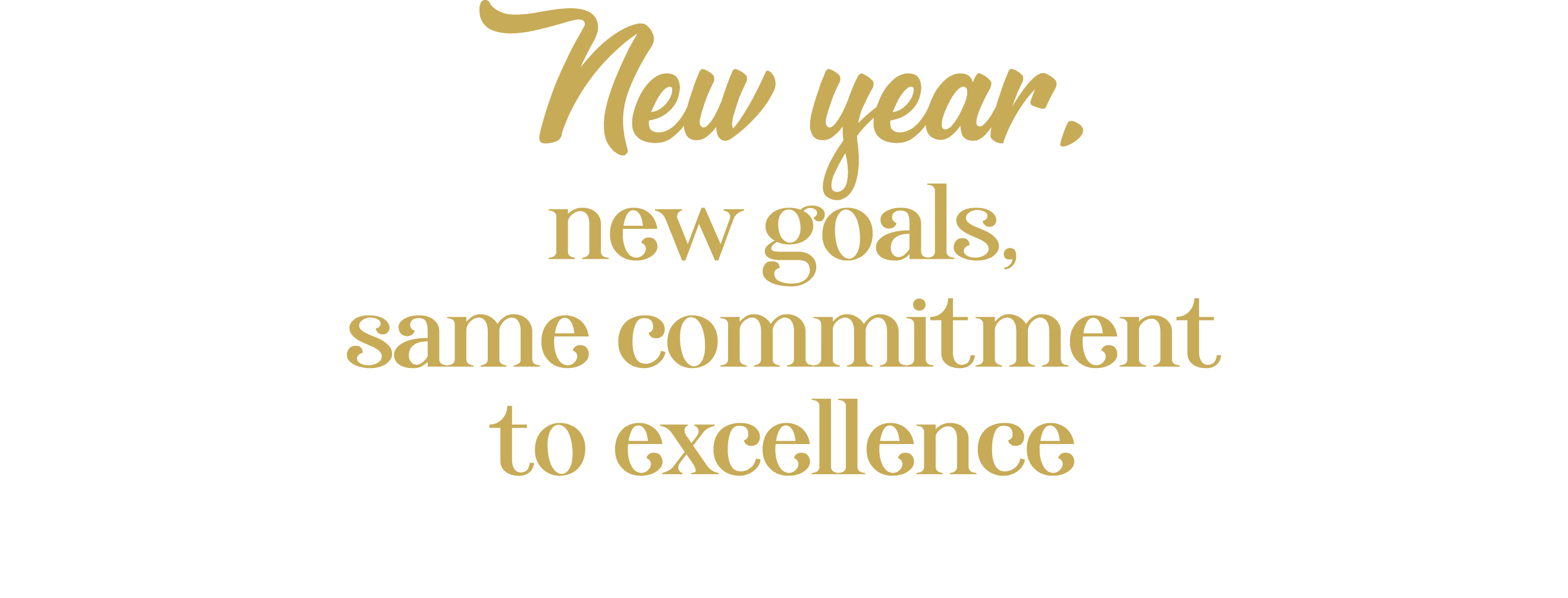 New year, new goals, same commitment to excellence