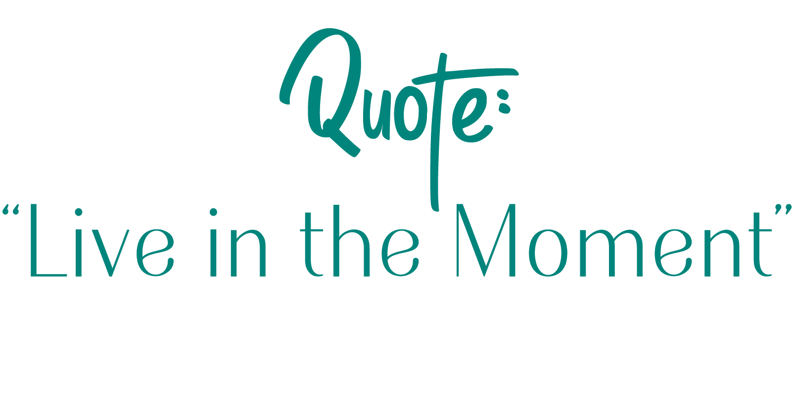 Quote:  Live in the Moment 