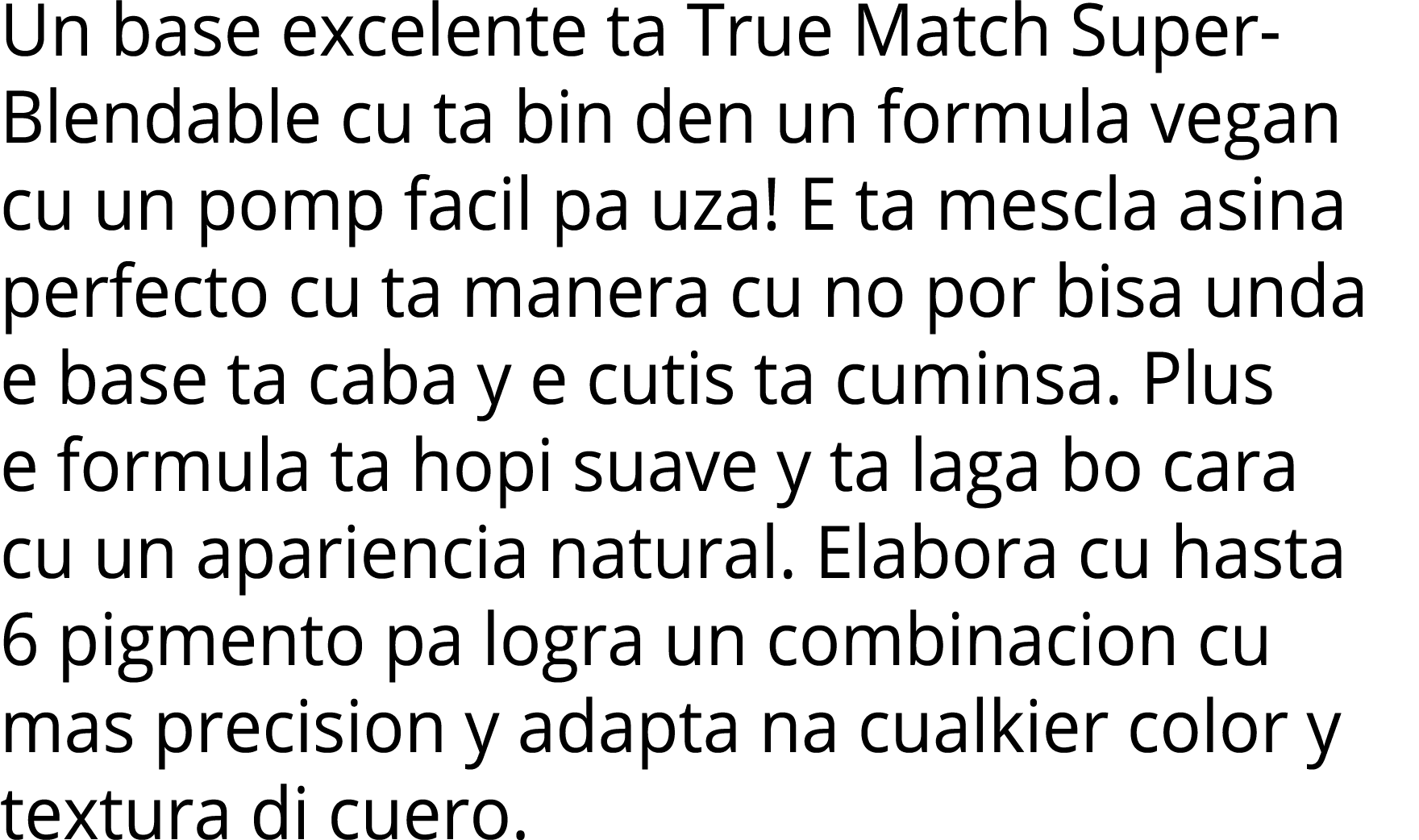 Un base excelente ta True Match Super-Blendable cu ta bin den un formula vegan cu un pomp facil pa uza  E ta mescla a   