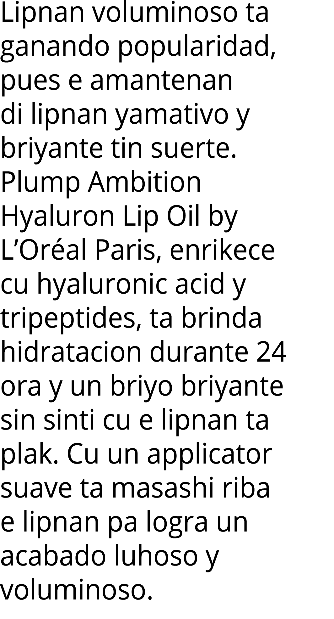 Lipnan voluminoso ta ganando popularidad, pues e amantenan di lipnan yamativo y briyante tin suerte  Plump Ambition H   