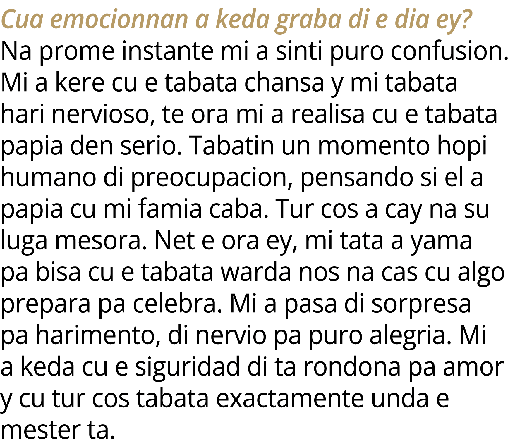 Cua emocionnan a keda graba di e dia ey? Na prome instante mi a sinti puro confusion. Mi a kere cu e tabata chansa y ...