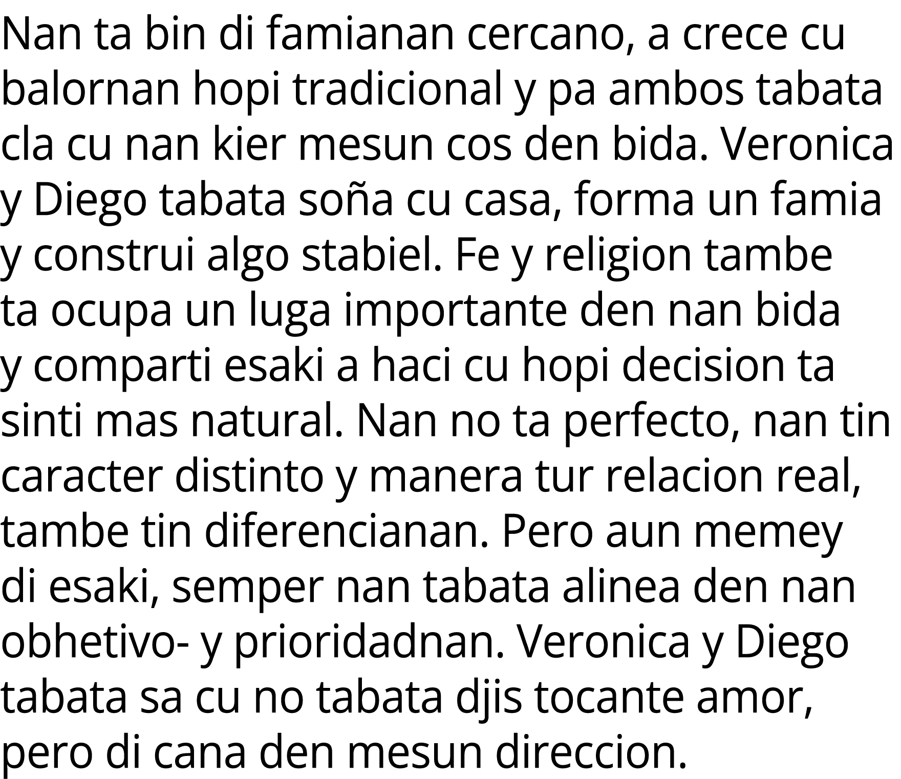 Nan ta bin di famianan cercano, a crece cu balornan hopi tradicional y pa ambos tabata cla cu nan kier mesun cos den ...