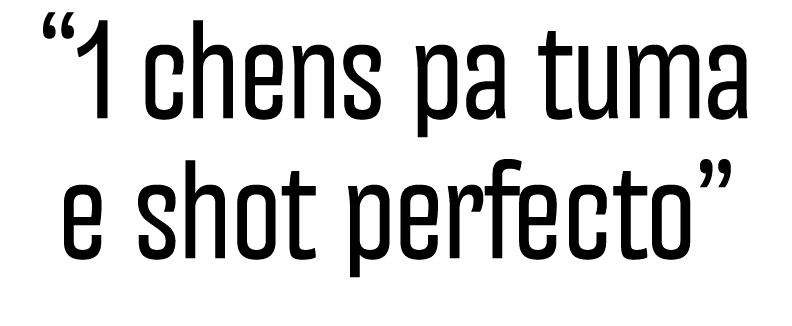 “1 chens pa tuma e shot perfecto”