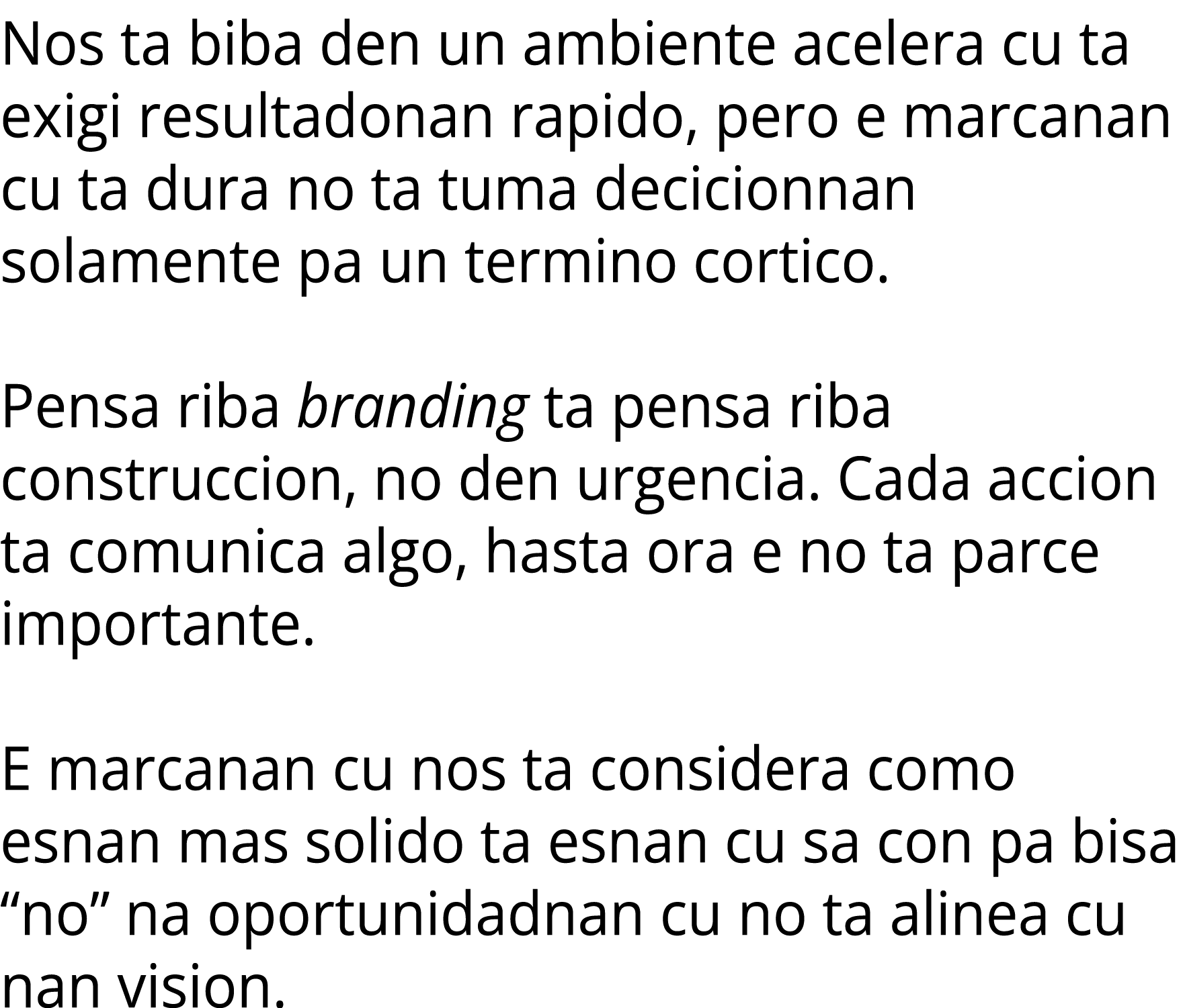 Nos ta biba den un ambiente acelera cu ta exigi resultadonan rapido, pero e marcanan cu ta dura no ta tuma decicionna...