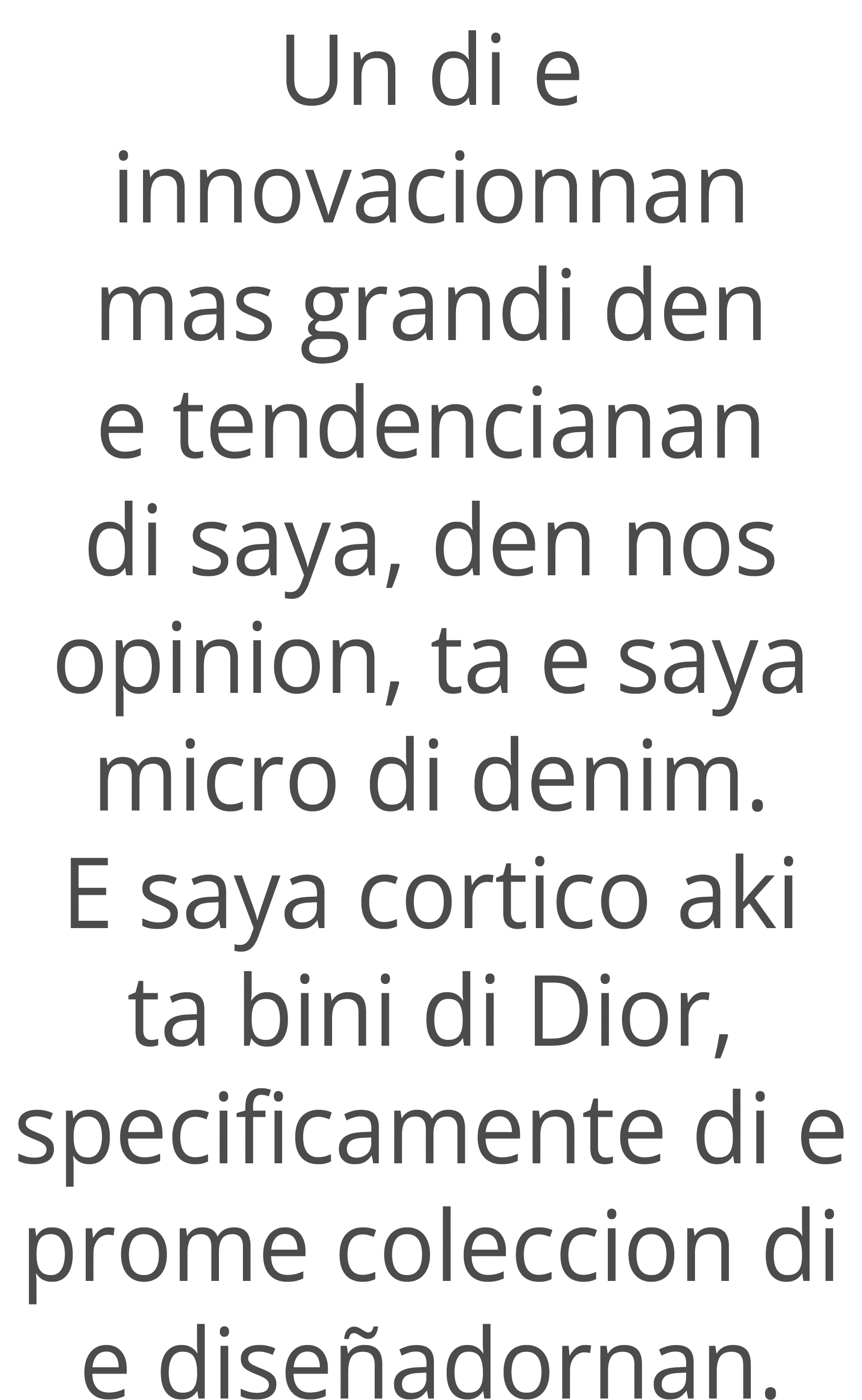 Un di e innovacionnan mas grandi den e tendencianan di saya, den nos opinion, ta e saya micro di denim. E saya cortic...