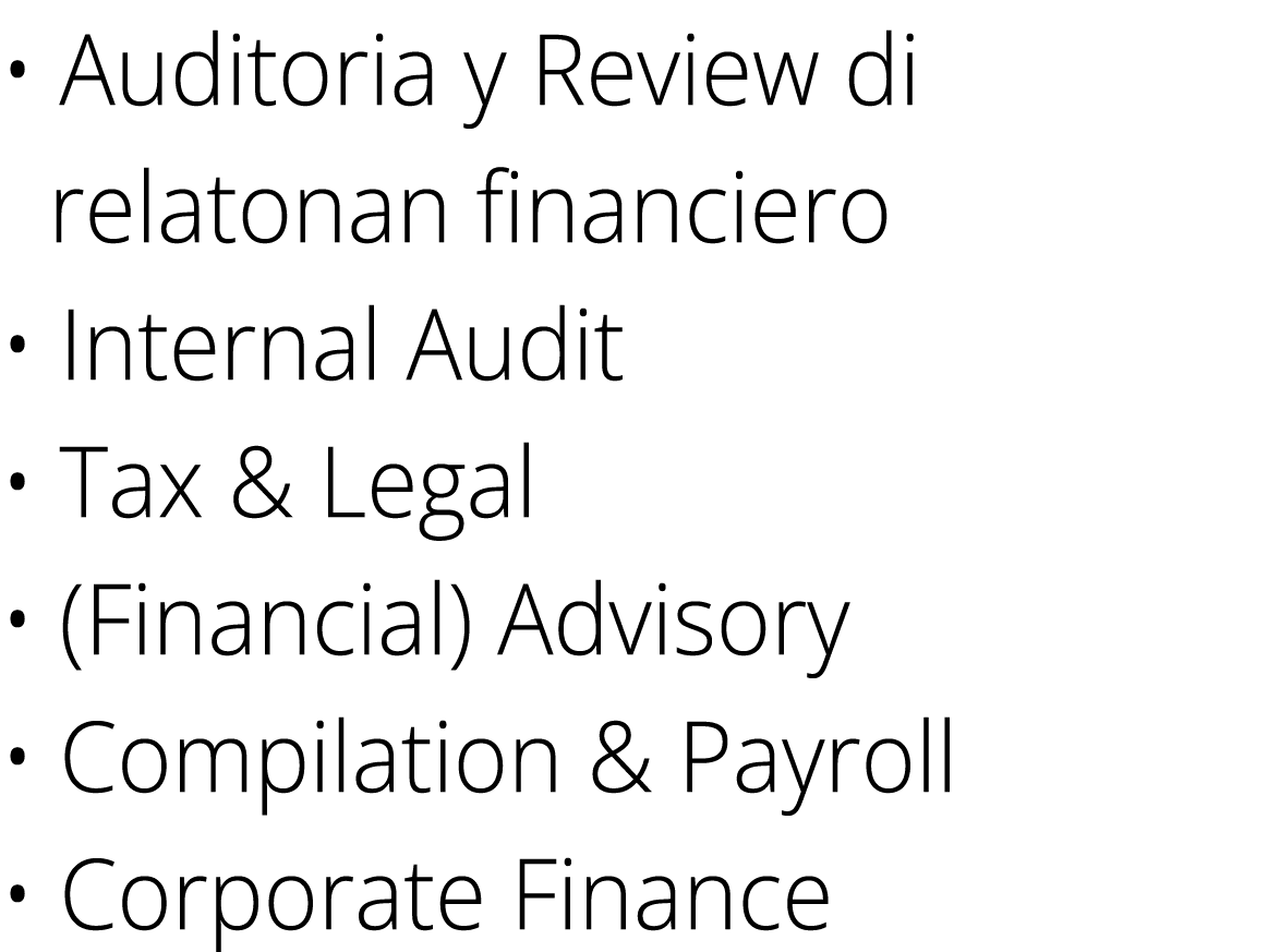 • Auditoria y Review di relatonan financiero • Internal Audit • Tax & Legal • (Financial) Advisory • Compilation & Pa...