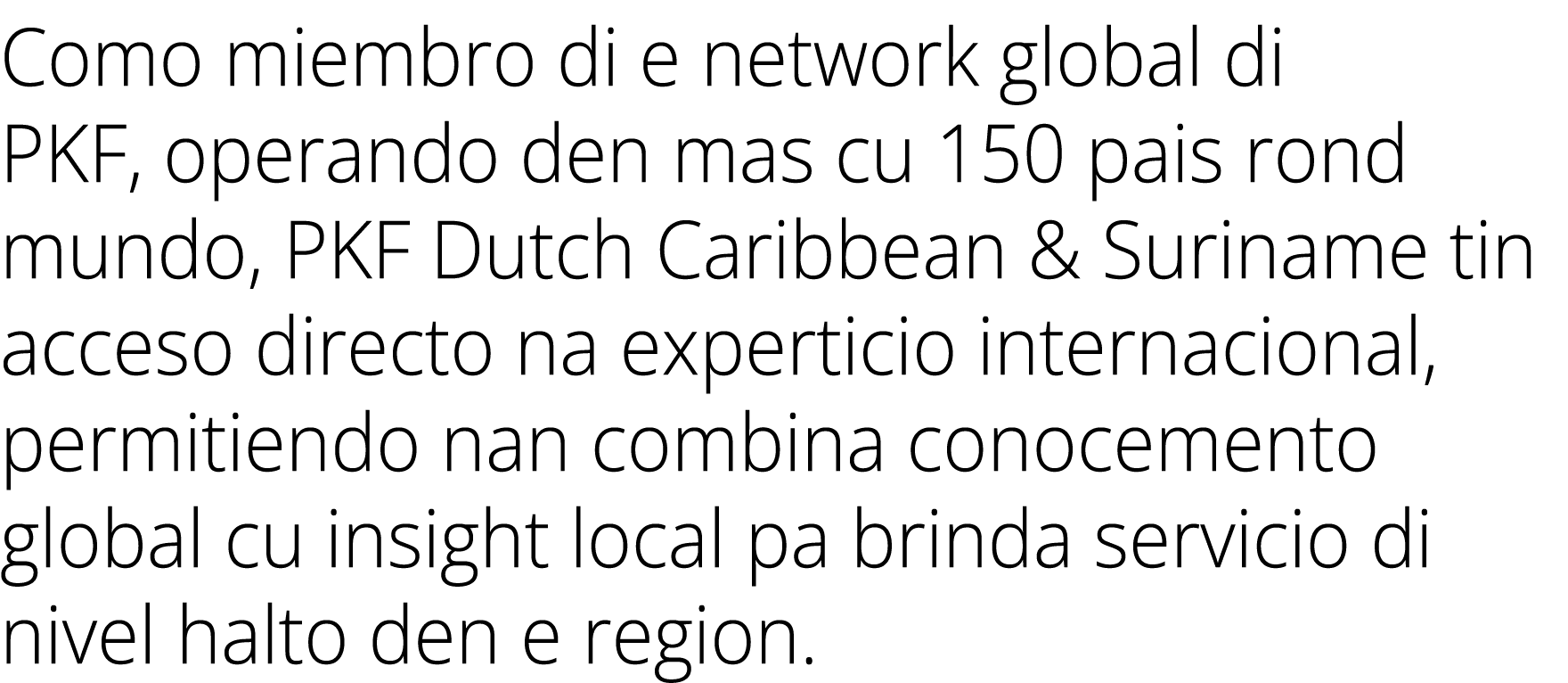 Como miembro di e network global di PKF, operando den mas cu 150 pais rond mundo, PKF Dutch Caribbean & Suriname tin ...