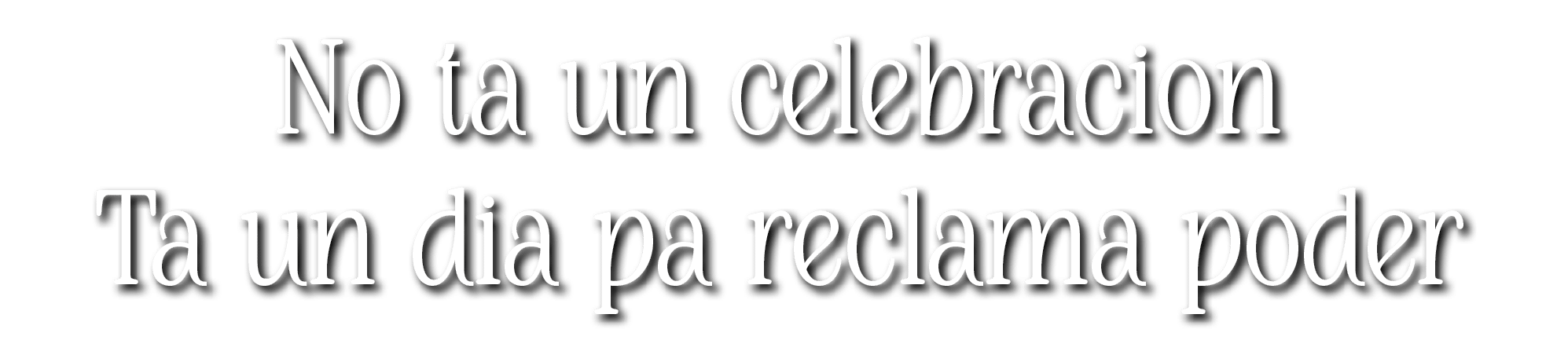 No ta un celebracion Ta un dia pa reclama poder