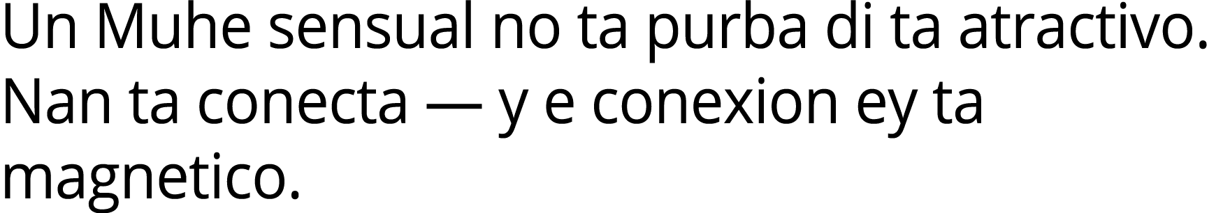 Un Muhe sensual no ta purba di ta atractivo. Nan ta conecta — y e conexion ey ta magnetico.