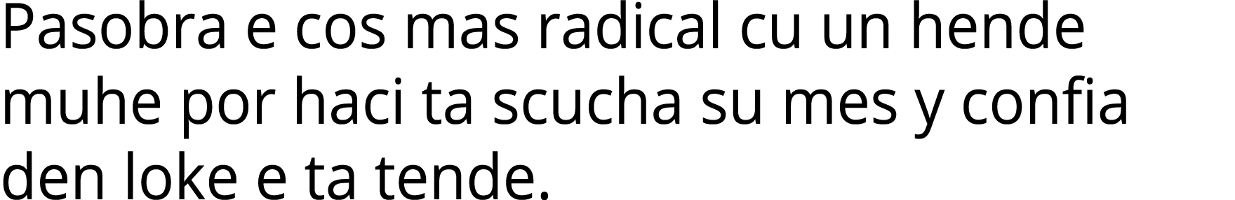 Pasobra e cos mas radical cu un hende muhe por haci ta scucha su mes y confia den loke e ta tende.