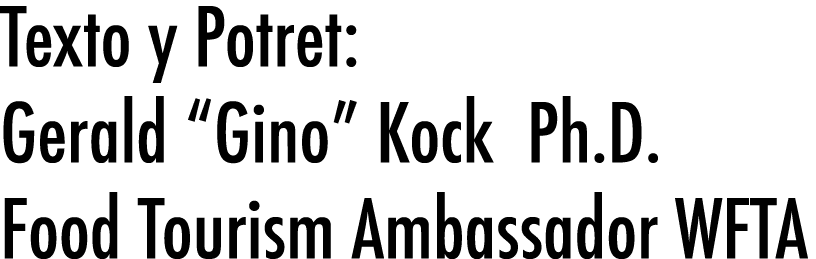 Texto y Potret: Gerald “Gino” Kock Ph.D. Food Tourism Ambassador WFTA