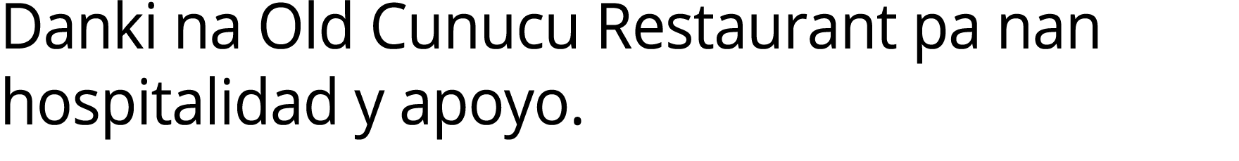 Danki na Old Cunucu Restaurant pa nan hospitalidad y apoyo.
