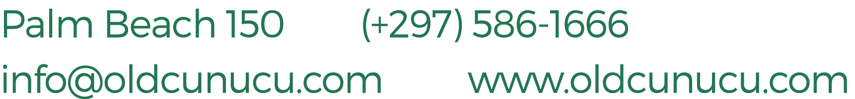 Palm Beach 150 (+297) 586 1666 info@oldcunucu.com www.oldcunucu.com